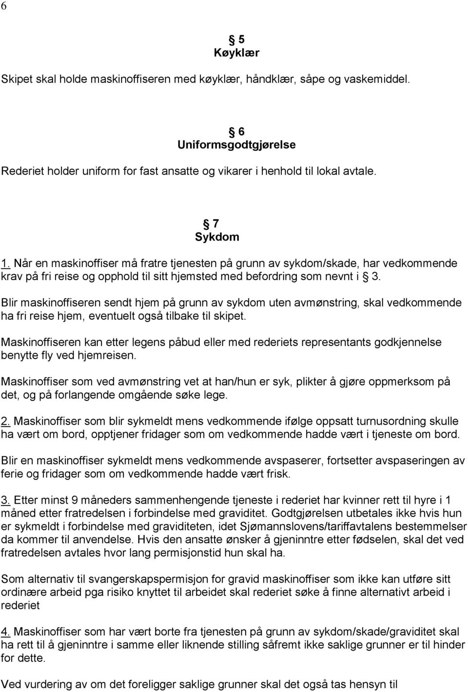 Blir maskinoffiseren sendt hjem på grunn av sykdom uten avmønstring, skal vedkommende ha fri reise hjem, eventuelt også tilbake til skipet.