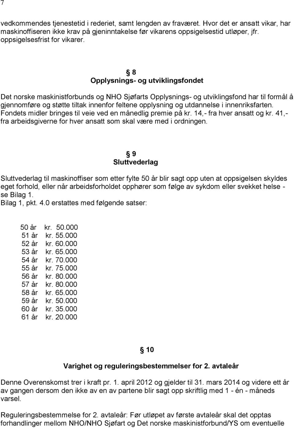 8 Opplysnings- og utviklingsfondet Det norske maskinistforbunds og NHO Sjøfarts Opplysnings- og utviklingsfond har til formål å gjennomføre og støtte tiltak innenfor feltene opplysning og utdannelse