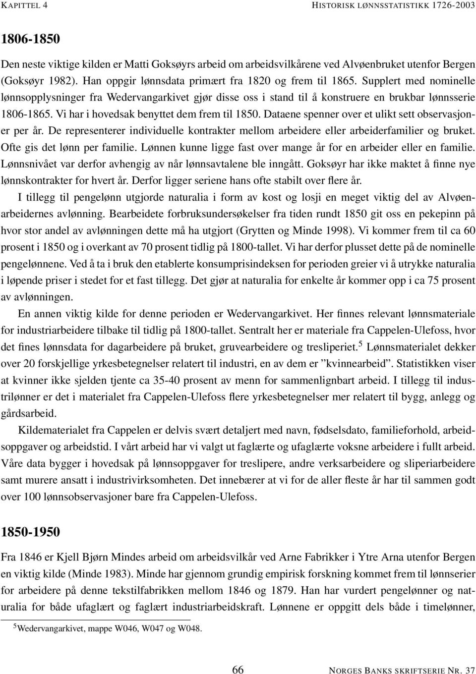 Vi har i hovedsak benyttet dem frem til 1850. Dataene spenner over et ulikt sett observasjoner per år. De representerer individuelle kontrakter mellom arbeidere eller arbeiderfamilier og bruket.