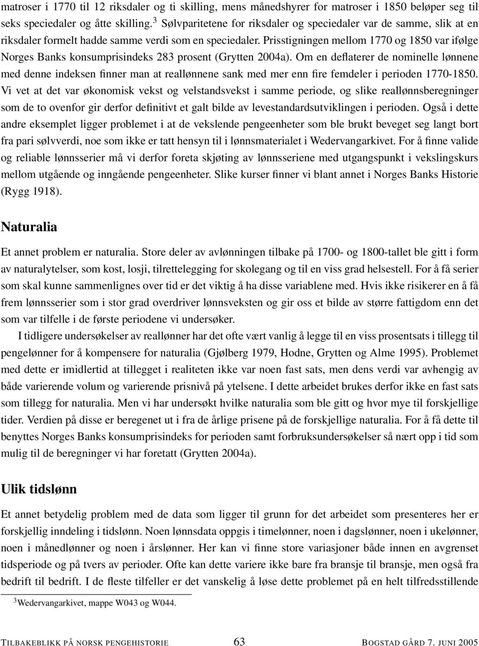 Prisstigningen mellom 1770 og 1850 var ifølge Norges Banks konsumprisindeks 283 prosent (Grytten 2004a).