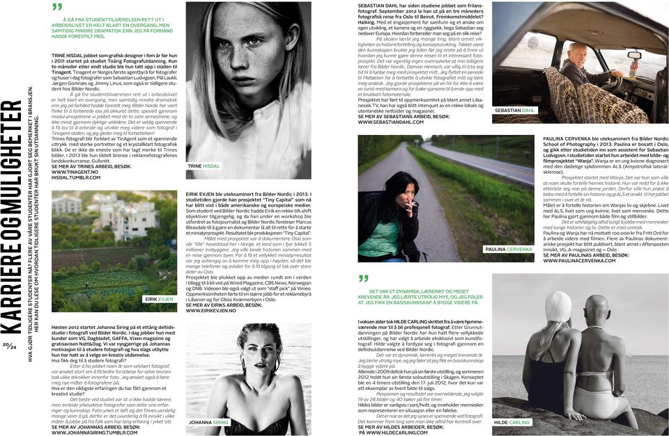 TRINE HISDAL jobbet som grafisk designer i fem år før hun i 2011 startet på studiet Toårig Fotografutdanning. Kun to måneder etter endt studie ble hun tatt opp i stallen til Tinagent.