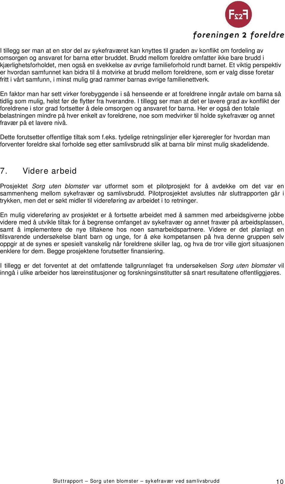 Et viktig perspektiv er hvordan samfunnet kan bidra til å motvirke at brudd mellom foreldrene, som er valg disse foretar fritt i vårt samfunn, i minst mulig grad rammer barnas øvrige familienettverk.