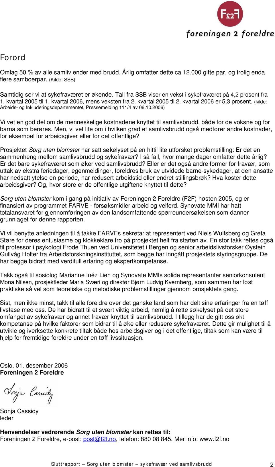 (kilde: Arbeids- og Inkluderingsdepartementet, Pressemelding 111/4 av 06.10.2006) Vi vet en god del om de menneskelige kostnadene knyttet til samlivsbrudd, både for de voksne og for barna som berøres.