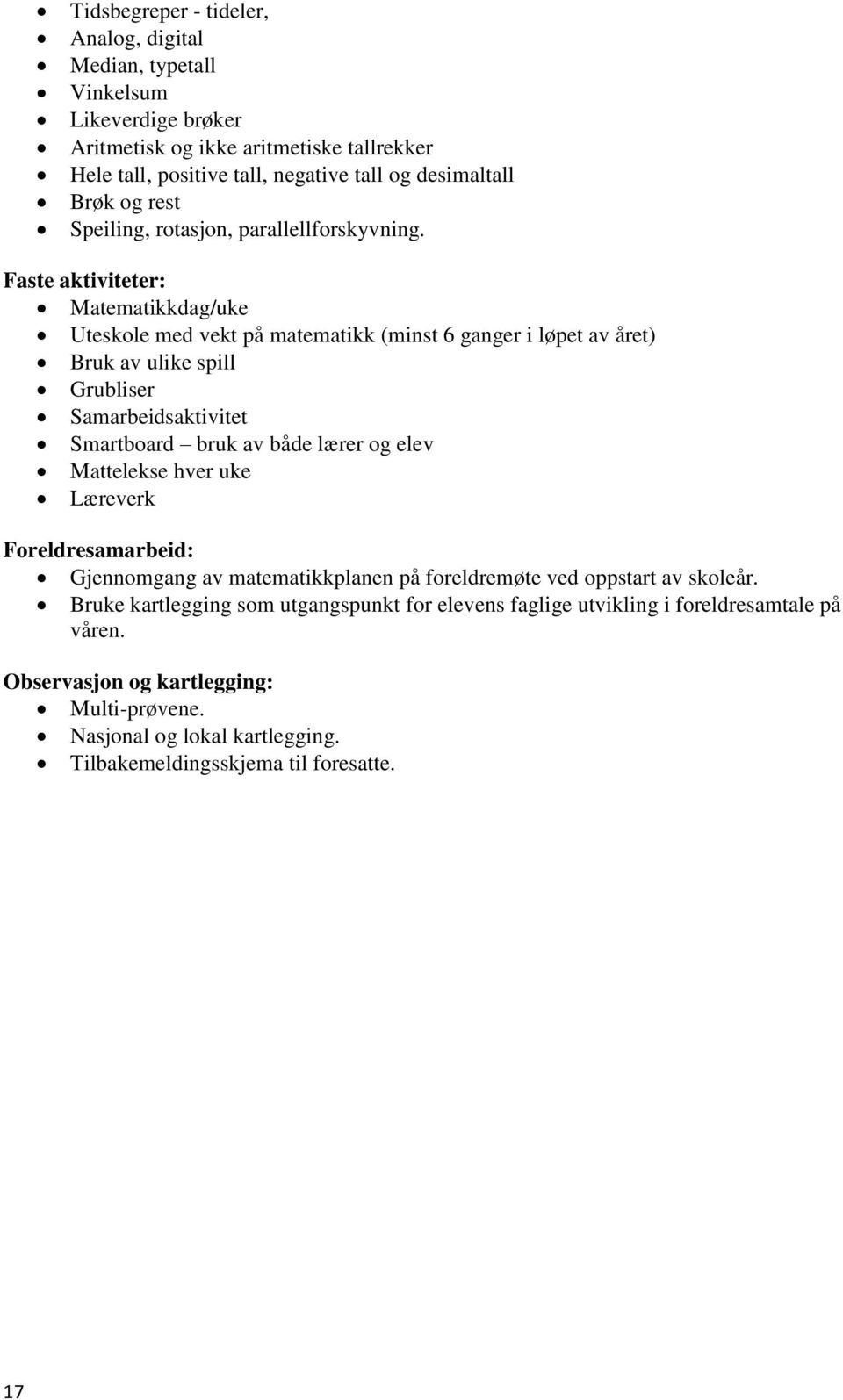 Faste aktiviteter: Matematikkdag/uke Uteskole med vekt på matematikk (minst 6 ganger i løpet av året) Bruk av ulike spill Grubliser Samarbeidsaktivitet Smartboard bruk av både lærer og