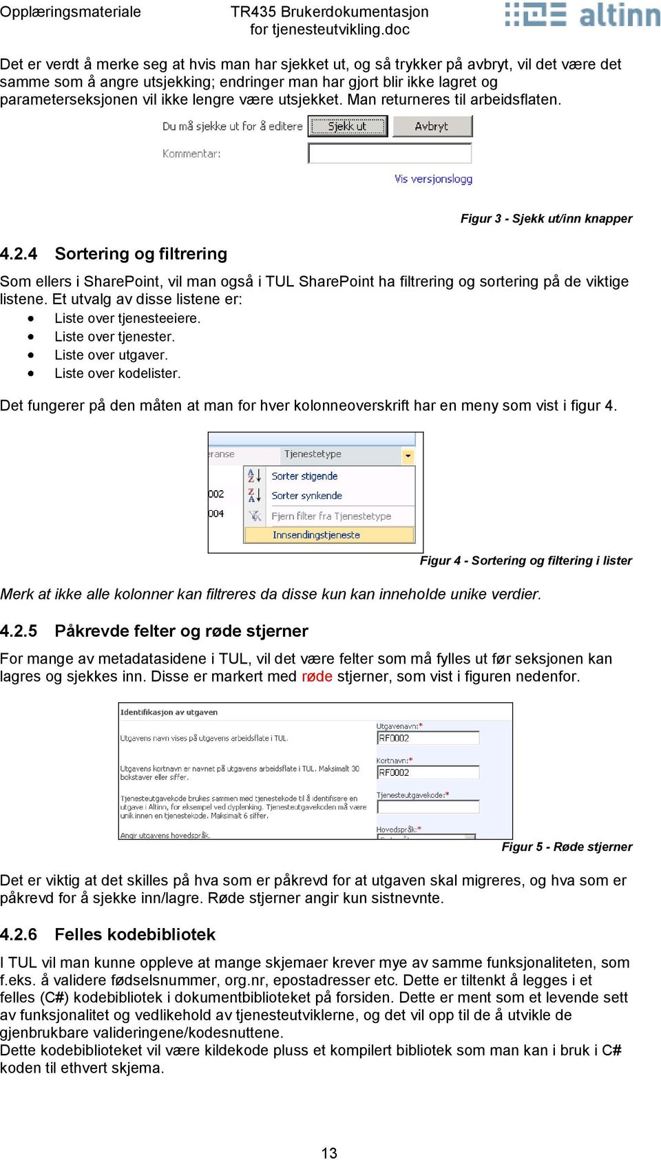4 Sortering og filtrering Figur 3 - Sjekk ut/inn knapper Som ellers i SharePoint, vil man også i TUL SharePoint ha filtrering og sortering på de viktige listene.