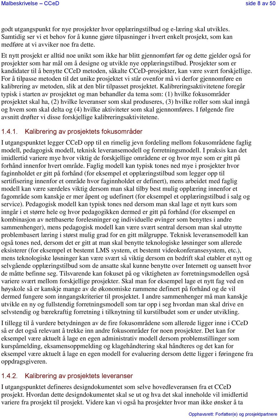 Et nytt prosjekt er alltid noe unikt som ikke har blitt gjennomført før og dette gjelder også for prosjekter som har mål om å designe og utvikle nye opplæringstilbud.