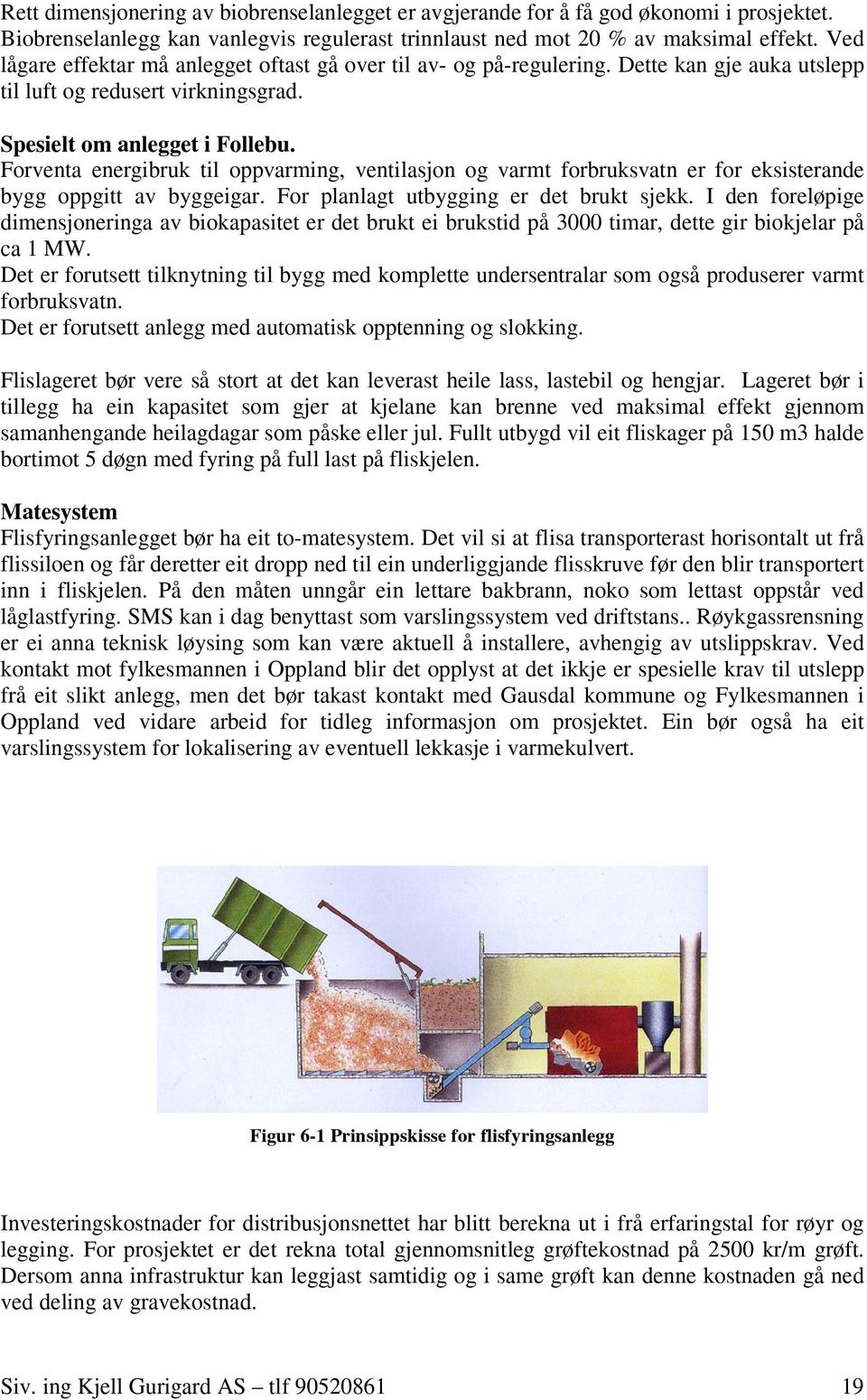 Forventaenergibruktil oppvarming,ventilasjonog varmt forbruksvatn er for eksisterande bygg oppgitt av byggeigar.for planlagt utbygging er det brukt sjekk.