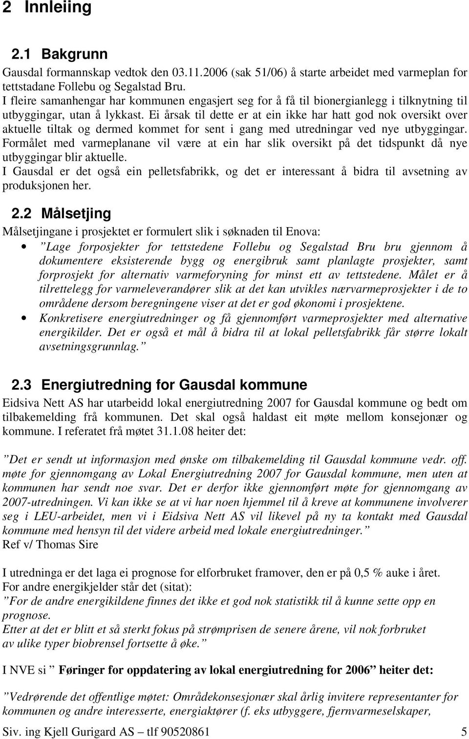 Ei årsaktil detteer at ein ikke har hatt god nok oversikt over aktuelle tiltak og dermedkommet for sent i gang med utredningarved nye utbyggingar.