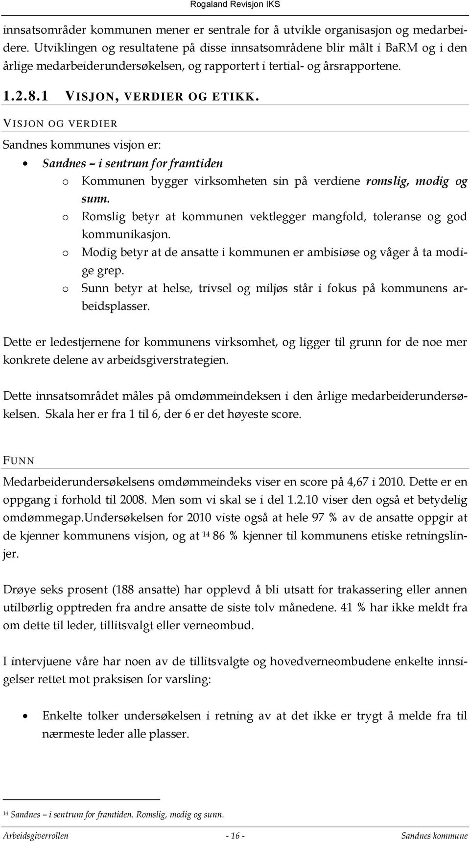 VISJON OG VERDIER Sandnes kommunes visjon er: Sandnes i sentrum for framtiden o Kommunen bygger virksomheten sin på verdiene romslig, modig og sunn.