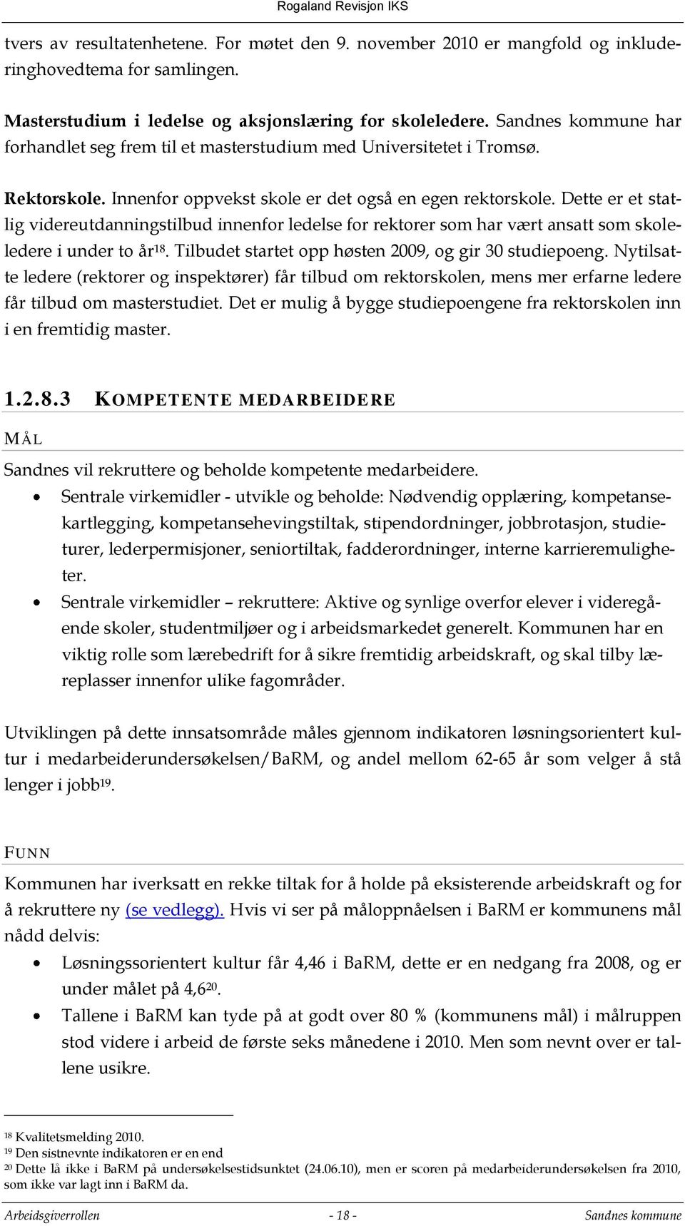 Dette er et statlig videreutdanningstilbud innenfor ledelse for rektorer som har vært ansatt som skoleledere i under to år 18. Tilbudet startet opp høsten 2009, og gir 30 studiepoeng.