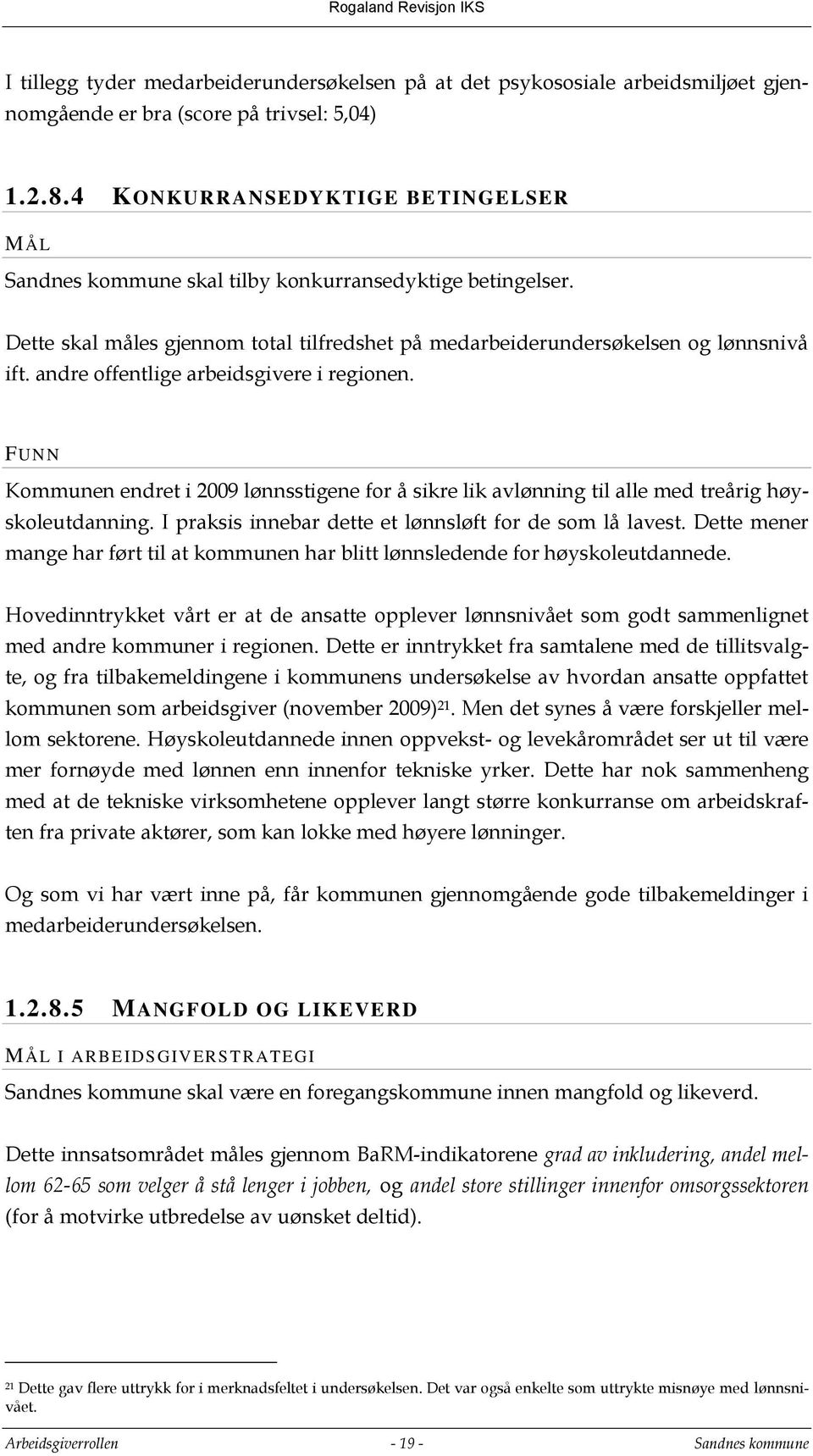 andre offentlige arbeidsgivere i regionen. FUNN Kommunen endret i 2009 lønnsstigene for å sikre lik avlønning til alle med treårig høyskoleutdanning.