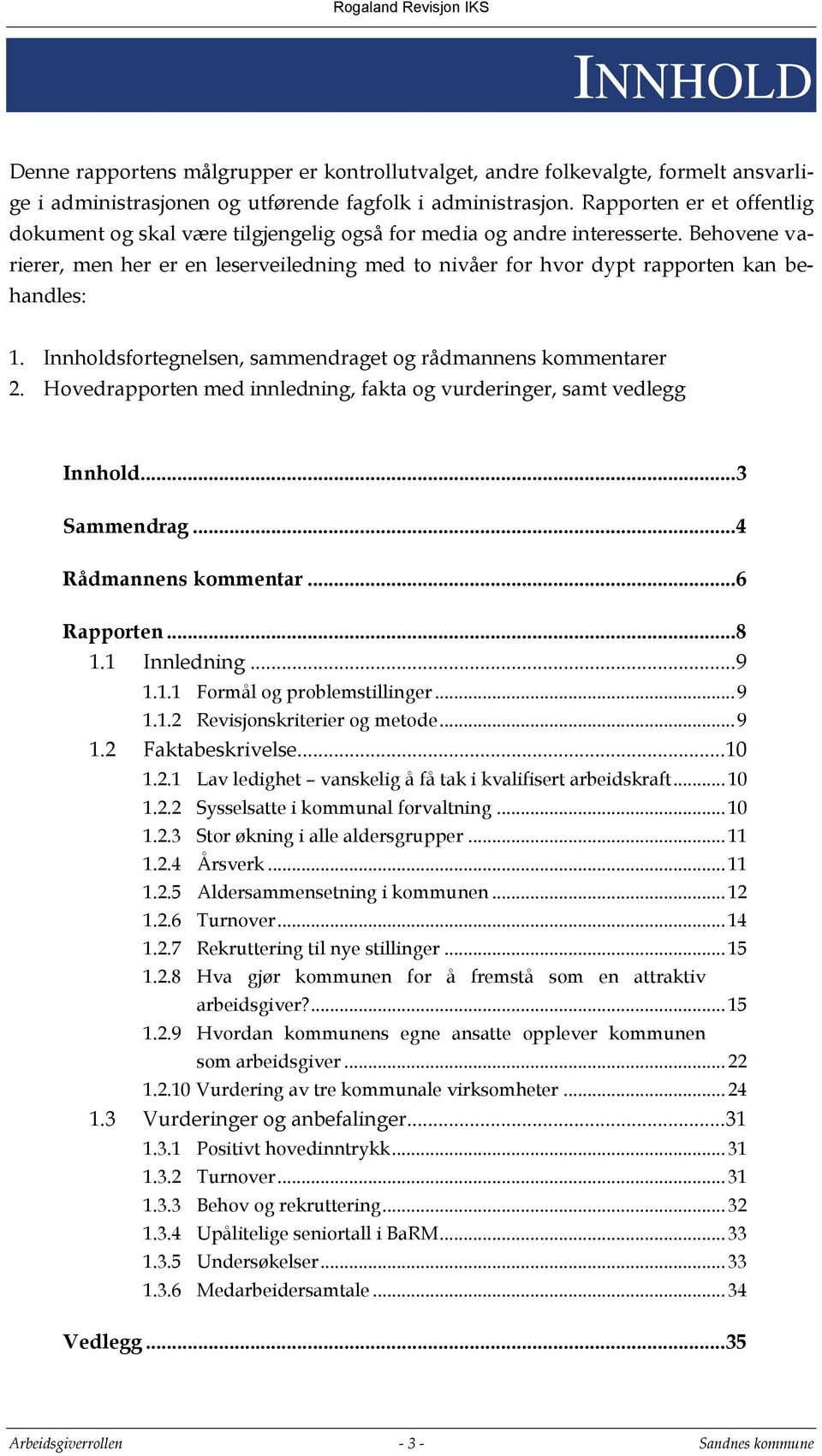 Behovene varierer, men her er en leserveiledning med to nivåer for hvor dypt rapporten kan behandles: 1. Innholdsfortegnelsen, sammendraget og rådmannens kommentarer 2.