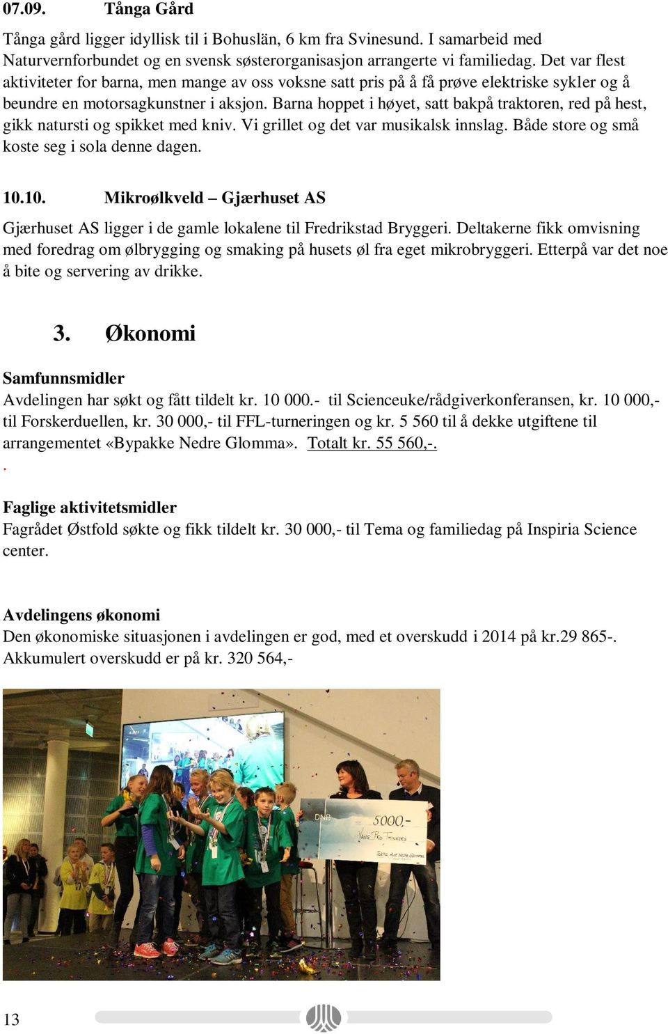 Barna hoppet i høyet, satt bakpå traktoren, red på hest, gikk natursti og spikket med kniv. Vi grillet og det var musikalsk innslag. Både store og små koste seg i sola denne dagen. 10.