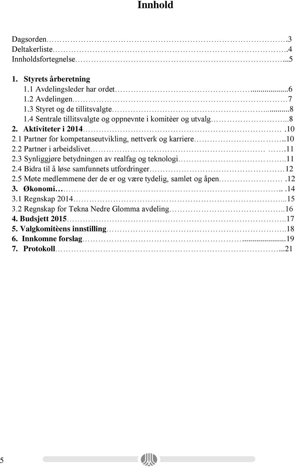 11 2.3 Synliggjøre betydningen av realfag og teknologi..11 2.4 Bidra til å løse samfunnets utfordringer 12 2.5 Møte medlemmene der de er og være tydelig, samlet og åpen.12 3.