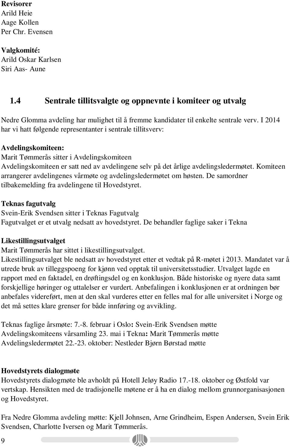 I 2014 har vi hatt følgende representanter i sentrale tillitsverv: Avdelingskomiteen: Marit Tømmerås sitter i Avdelingskomiteen Avdelingskomiteen er satt ned av avdelingene selv på det årlige