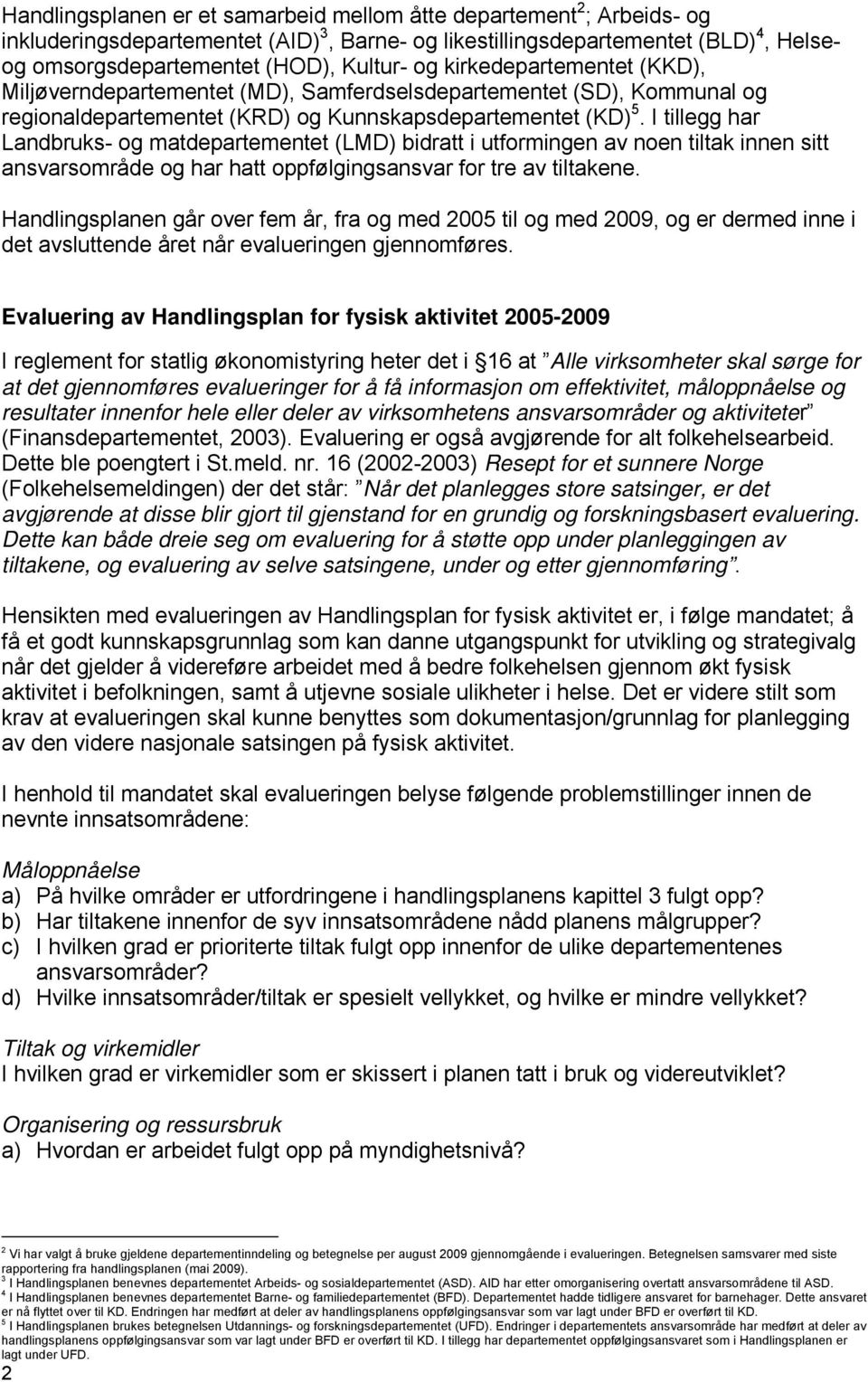 I tillegg har Landbruks- og matdepartementet (LMD) bidratt i utformingen av noen tiltak innen sitt ansvarsområde og har hatt oppfølgingsansvar for tre av tiltakene.