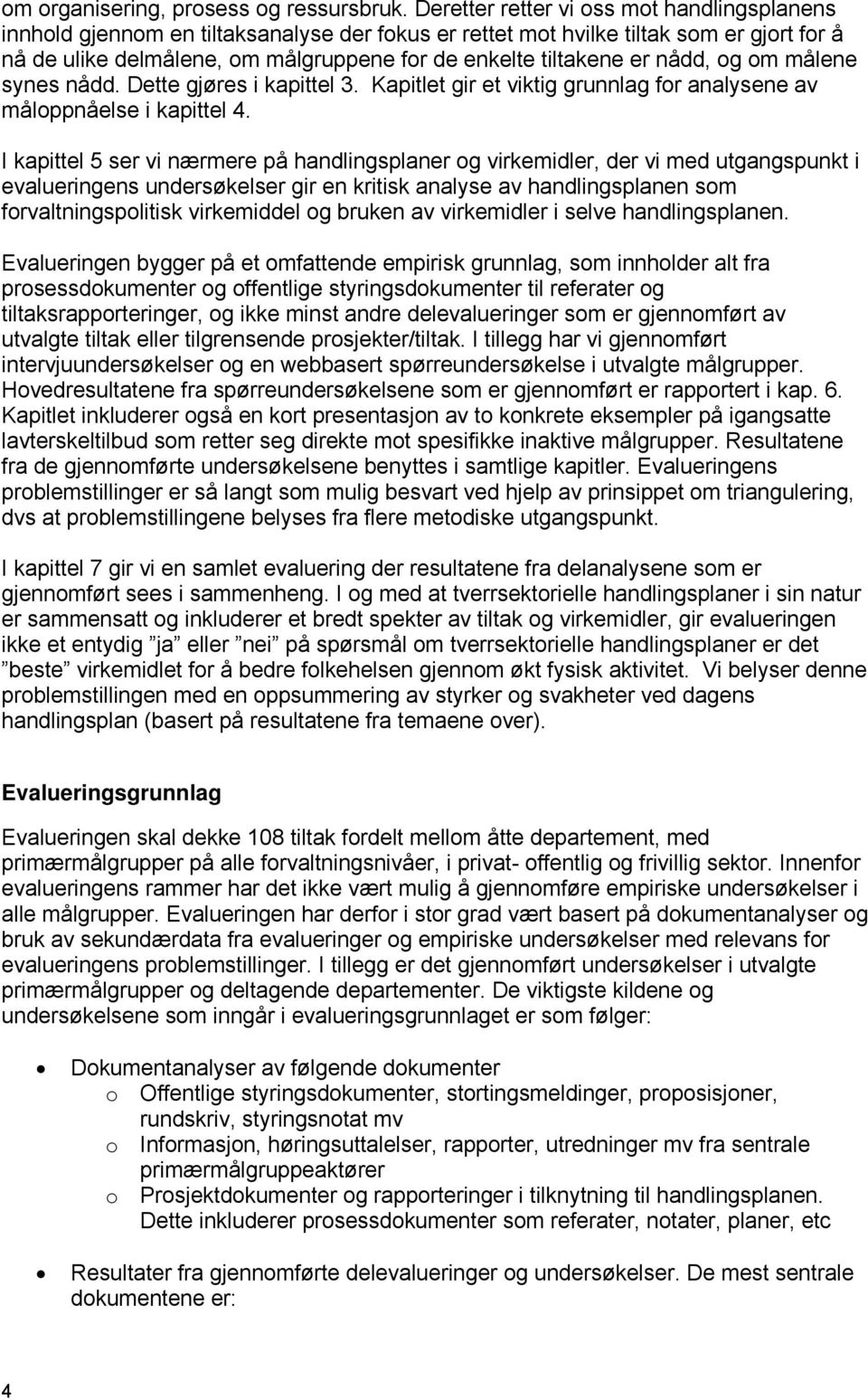 er nådd, og om målene synes nådd. Dette gjøres i kapittel 3. Kapitlet gir et viktig grunnlag for analysene av måloppnåelse i kapittel 4.