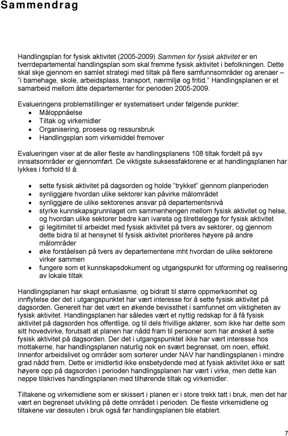 Handlingsplanen er et samarbeid mellom åtte departementer for perioden 2005-2009.