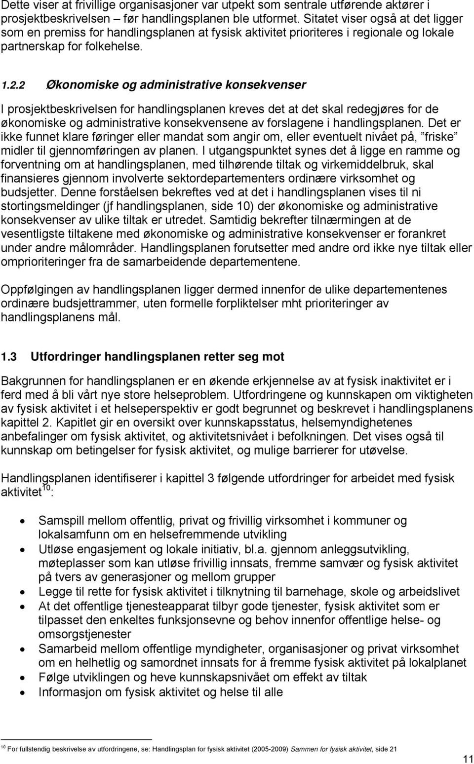 2 Økonomiske og administrative konsekvenser I prosjektbeskrivelsen for handlingsplanen kreves det at det skal redegjøres for de økonomiske og administrative konsekvensene av forslagene i