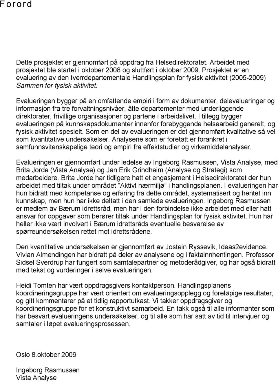 Evalueringen bygger på en omfattende empiri i form av dokumenter, delevalueringer og informasjon fra tre forvaltningsnivåer, åtte departementer med underliggende direktorater, frivillige