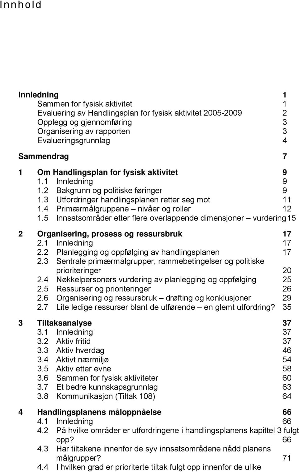 5 Innsatsområder etter flere overlappende dimensjoner vurdering 15 2 Organisering, prosess og ressursbruk 17 2.1 Innledning 17 2.2 Planlegging og oppfølging av handlingsplanen 17 2.