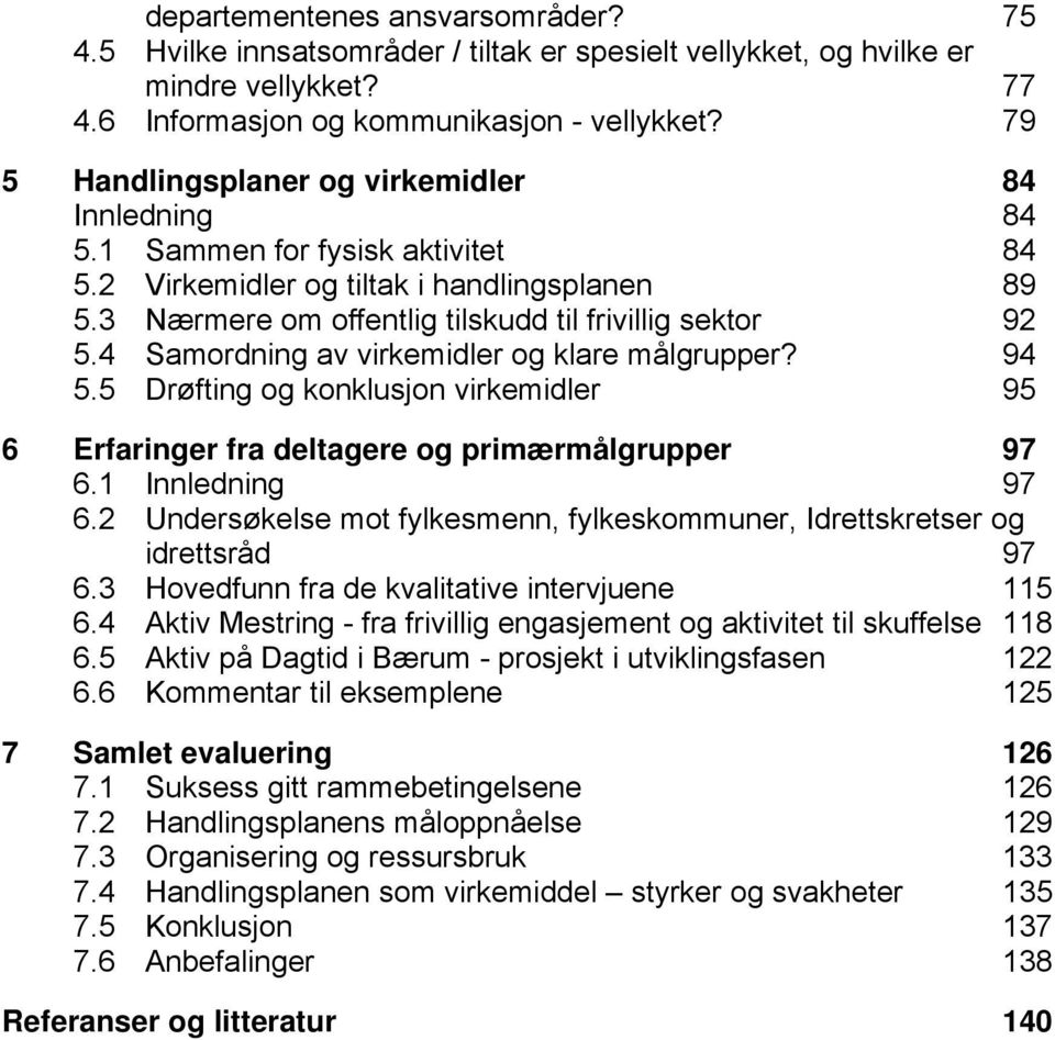 4 Samordning av virkemidler og klare målgrupper? 94 5.5 Drøfting og konklusjon virkemidler 95 6 Erfaringer fra deltagere og primærmålgrupper 97 6.1 Innledning 97 6.