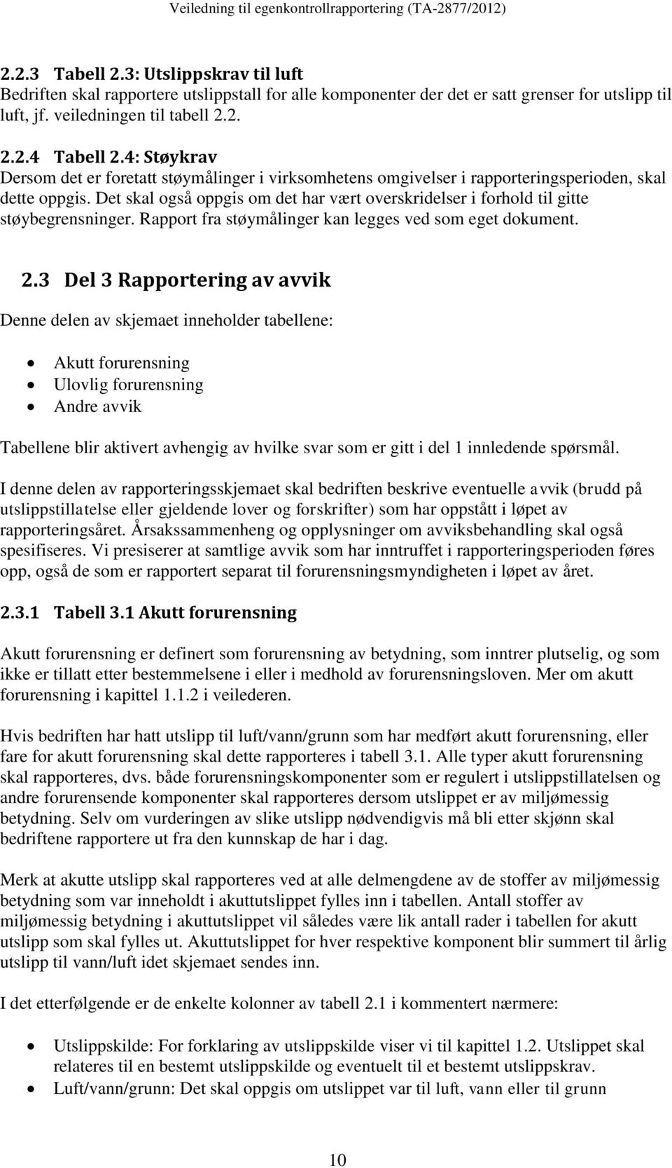 Det skal også oppgis om det har vært overskridelser i forhold til gitte støybegrensninger. Rapport fra støymålinger kan legges ved som eget dokument. 2.