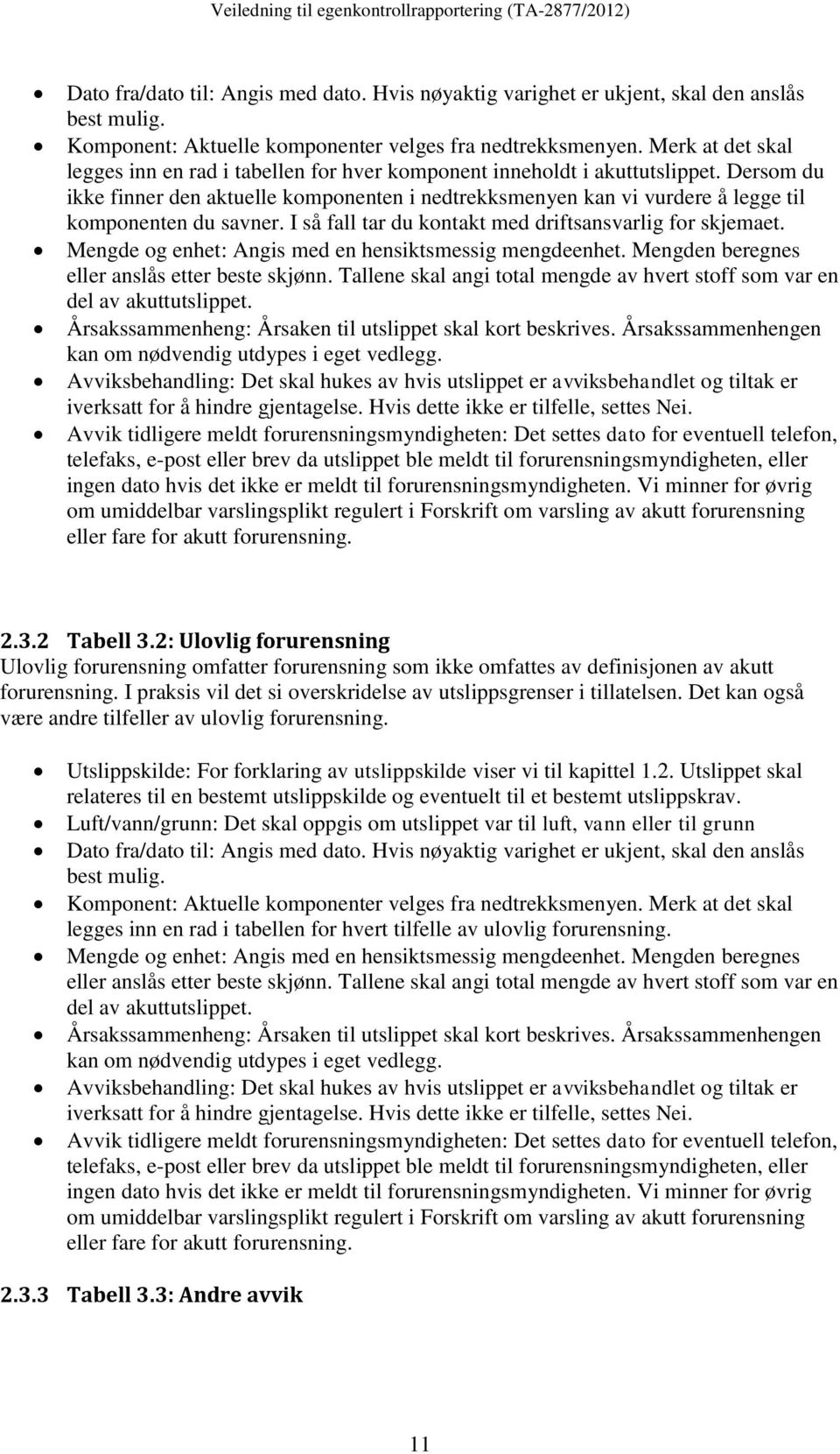 Dersom du ikke finner den aktuelle komponenten i nedtrekksmenyen kan vi vurdere å legge til komponenten du savner. I så fall tar du kontakt med driftsansvarlig for skjemaet.