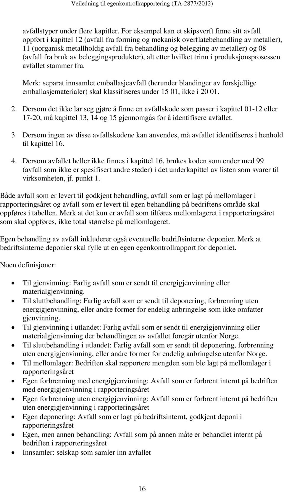 av metaller) og 08 (avfall fra bruk av beleggingsprodukter), alt etter hvilket trinn i produksjonsprosessen avfallet stammer fra.