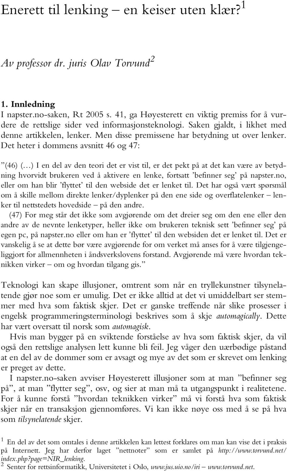 Det heter i dommens avsnitt 46 og 47: (46) ( ) I en del av den teori det er vist til, er det pekt på at det kan være av betydning hvorvidt brukeren ved å aktivere en lenke, fortsatt befinner seg på