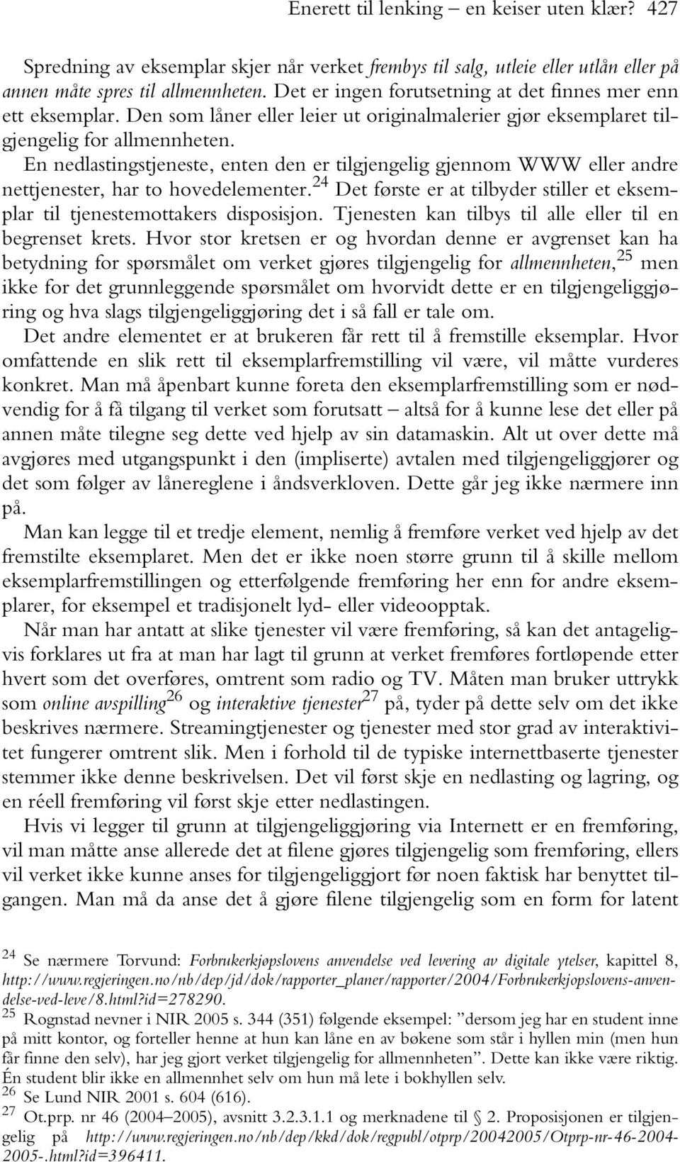 En nedlastingstjeneste, enten den er tilgjengelig gjennom WWW eller andre nettjenester, har to hovedelementer. 24 Det første er at tilbyder stiller et eksemplar til tjenestemottakers disposisjon.