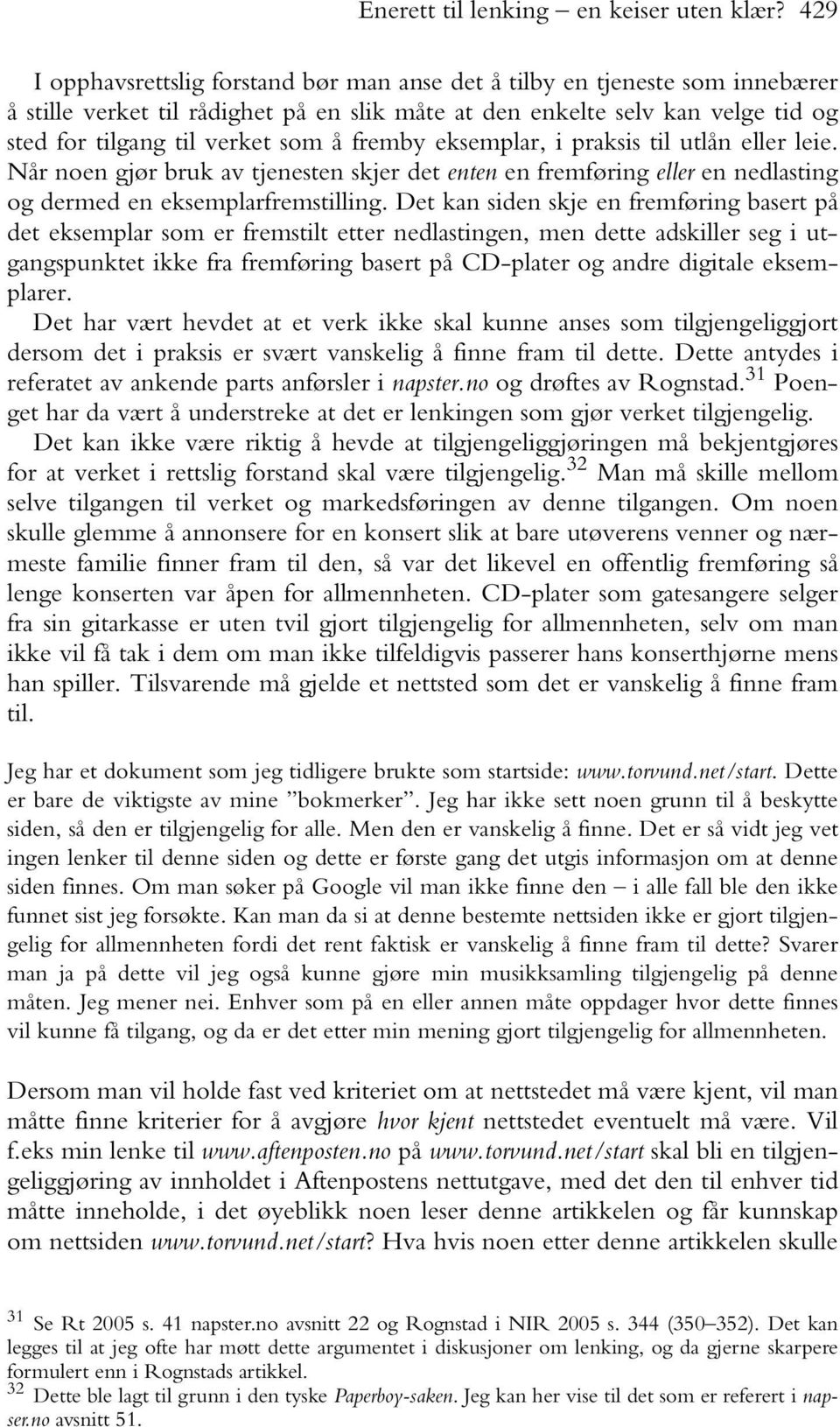 fremby eksemplar, i praksis til utlån eller leie. Når noen gjør bruk av tjenesten skjer det enten en fremføring eller en nedlasting og dermed en eksemplarfremstilling.