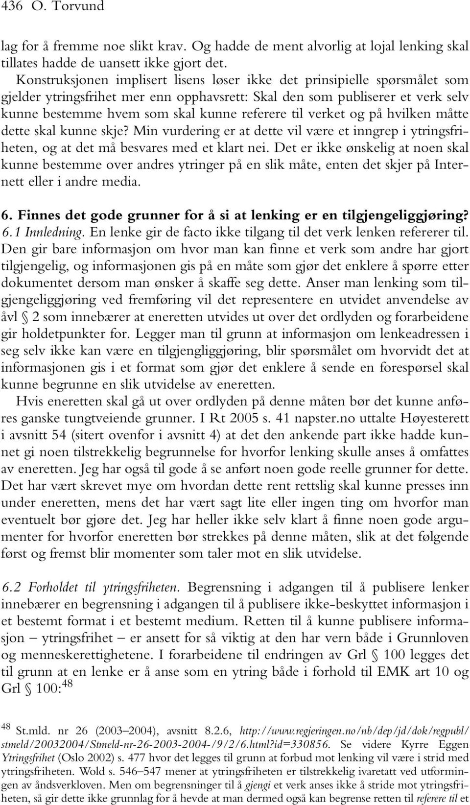 til verket og på hvilken måtte dette skal kunne skje? Min vurdering er at dette vil være et inngrep i ytringsfriheten, og at det må besvares med et klart nei.