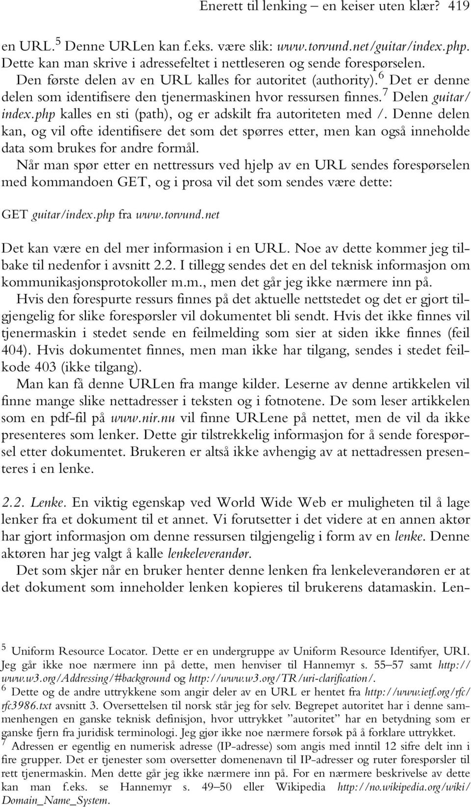 php kalles en sti (path), og er adskilt fra autoriteten med /. Denne delen kan, og vil ofte identifisere det som det spørres etter, men kan også inneholde data som brukes for andre formål.