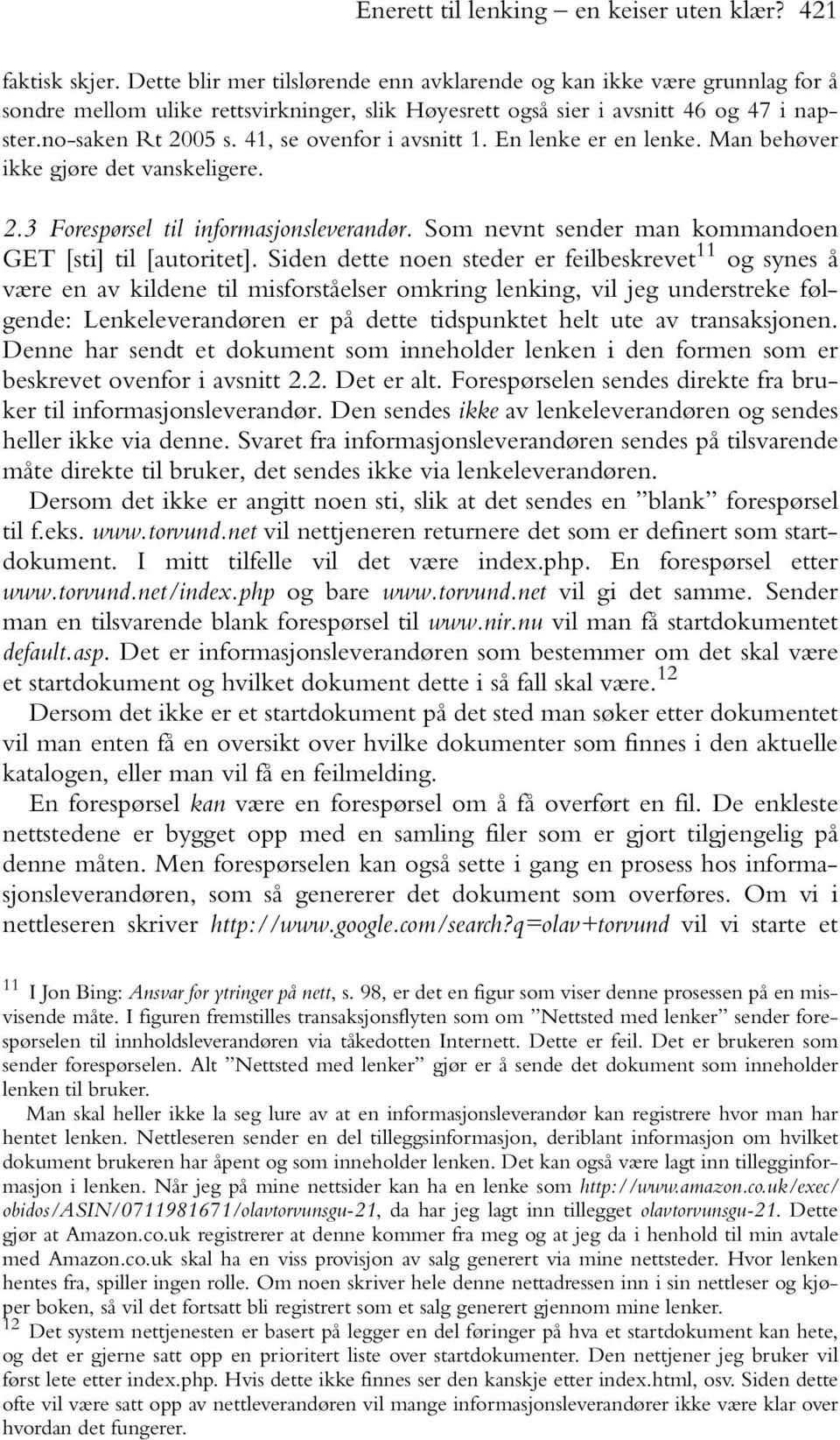 41, se ovenfor i avsnitt 1. En lenke er en lenke. Man behøver ikke gjøre det vanskeligere. 2.3 Forespørsel til informasjonsleverandør. Som nevnt sender man kommandoen GET [sti] til [autoritet].