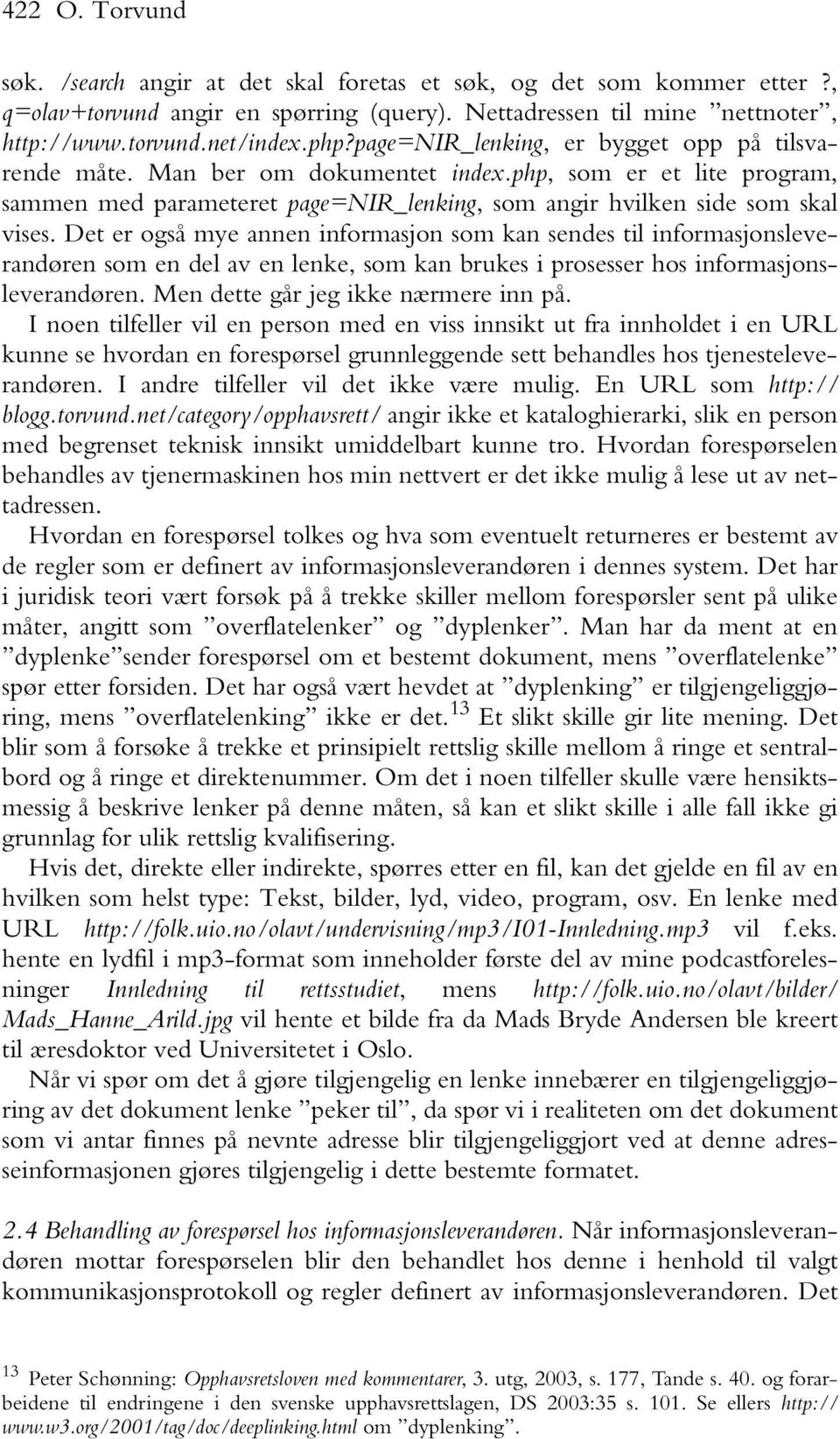 Det er også mye annen informasjon som kan sendes til informasjonsleverandøren som en del av en lenke, som kan brukes i prosesser hos informasjonsleverandøren. Men dette går jeg ikke nærmere inn på.