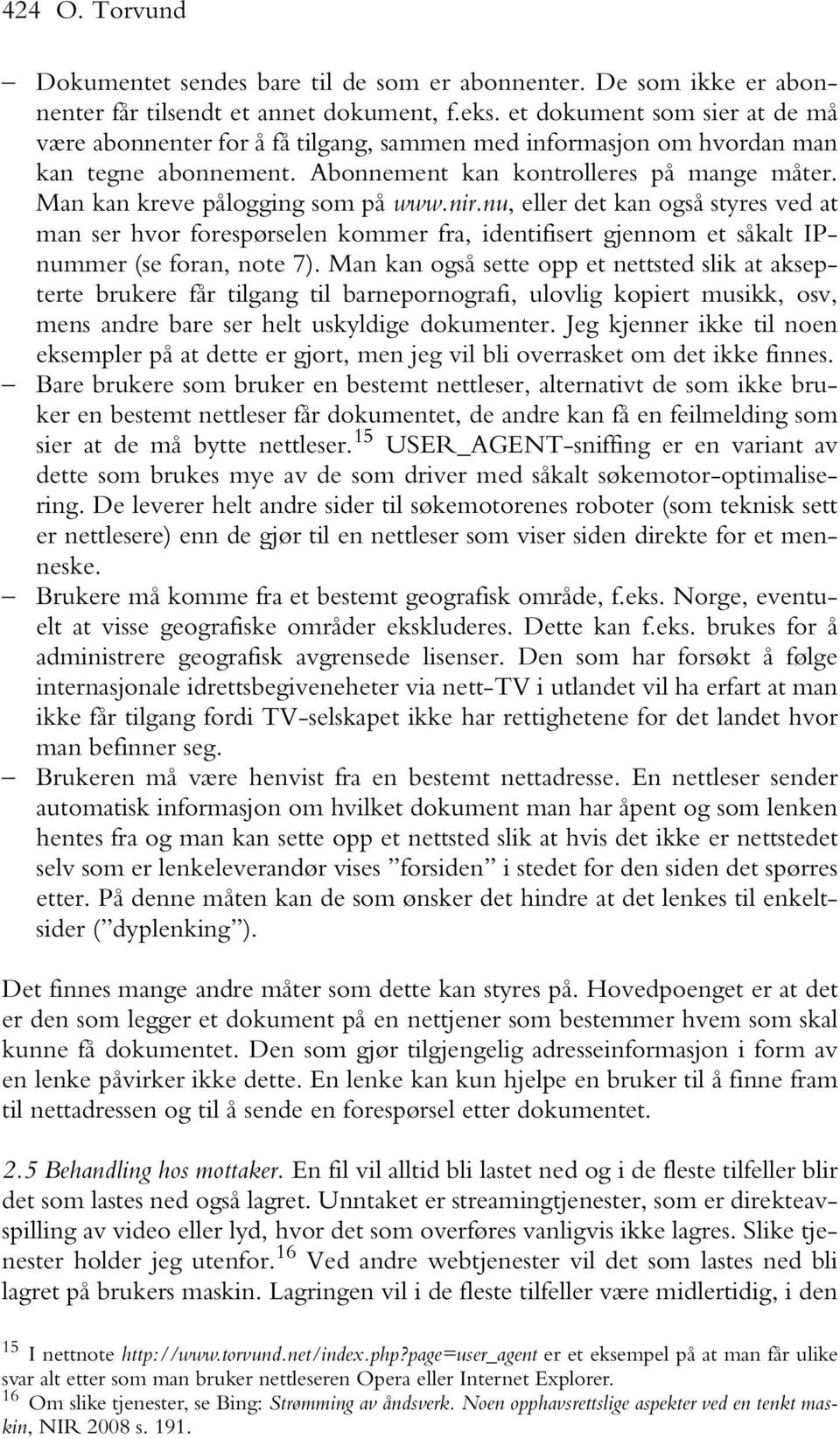 Man kan kreve pålogging som på www.nir.nu, eller det kan også styres ved at man ser hvor forespørselen kommer fra, identifisert gjennom et såkalt IPnummer (se foran, note 7).