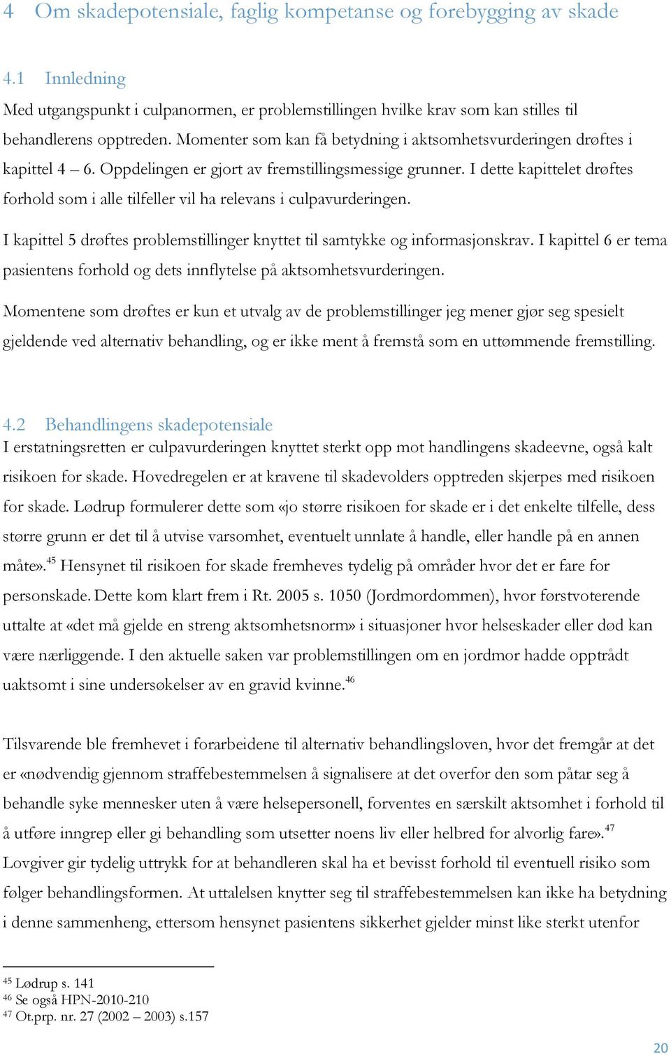 I dette kapittelet drøftes forhold som i alle tilfeller vil ha relevans i culpavurderingen. I kapittel 5 drøftes problemstillinger knyttet til samtykke og informasjonskrav.