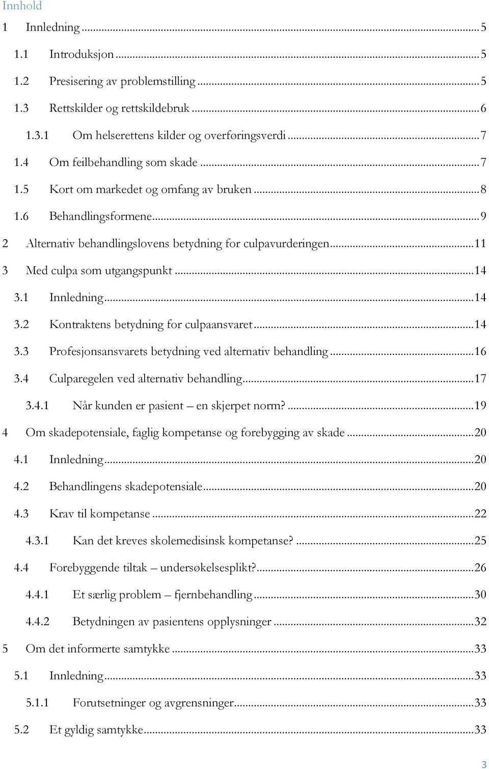 .. 11 3 Med culpa som utgangspunkt... 14 3.1 Innledning... 14 3.2 Kontraktens betydning for culpaansvaret... 14 3.3 Profesjonsansvarets betydning ved alternativ behandling... 16 3.