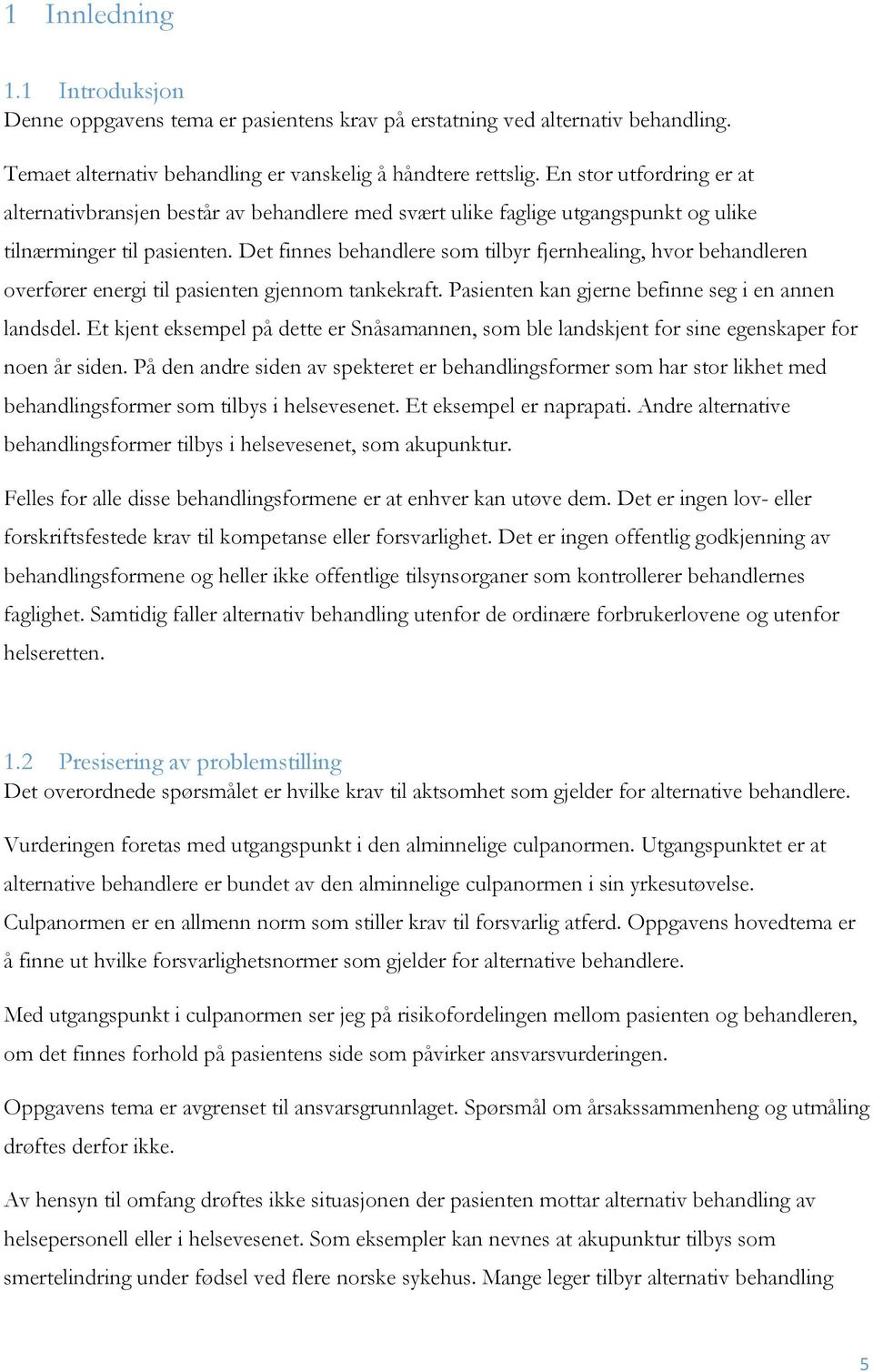 Det finnes behandlere som tilbyr fjernhealing, hvor behandleren overfører energi til pasienten gjennom tankekraft. Pasienten kan gjerne befinne seg i en annen landsdel.