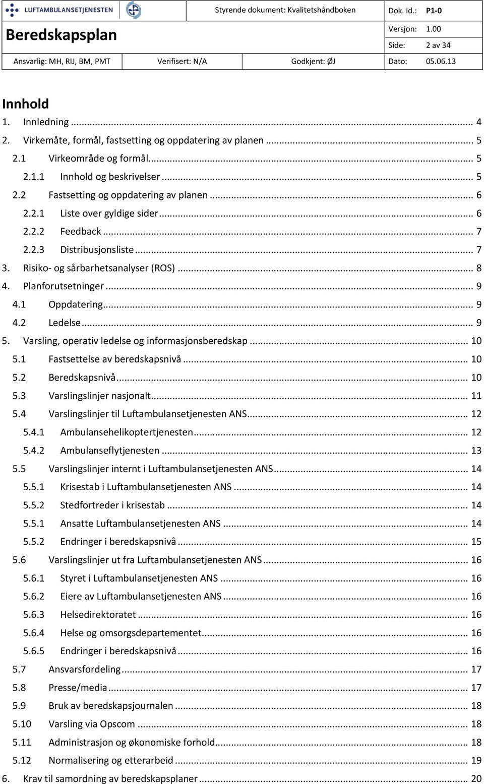 Varsling, operativ ledelse og informasjonsberedskap... 10 5.1 Fastsettelse av beredskapsnivå... 10 5.2 Beredskapsnivå... 10 5.3 Varslingslinjer nasjonalt... 11 5.