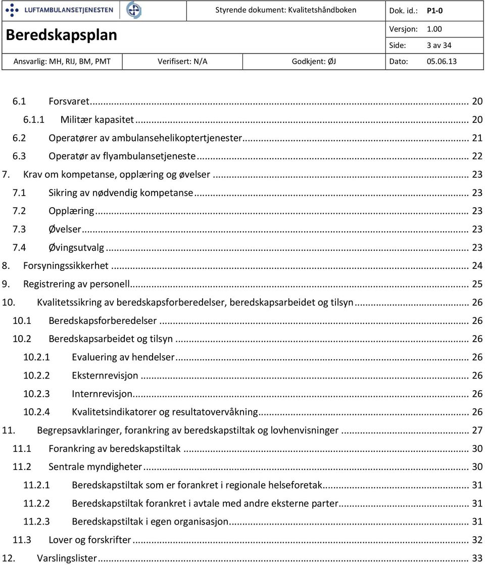 Registrering av personell... 25 10. Kvalitetssikring av beredskapsforberedelser, beredskapsarbeidet og tilsyn... 26 10.1 Beredskapsforberedelser... 26 10.2 Beredskapsarbeidet og tilsyn... 26 10.2.1 Evaluering av hendelser.