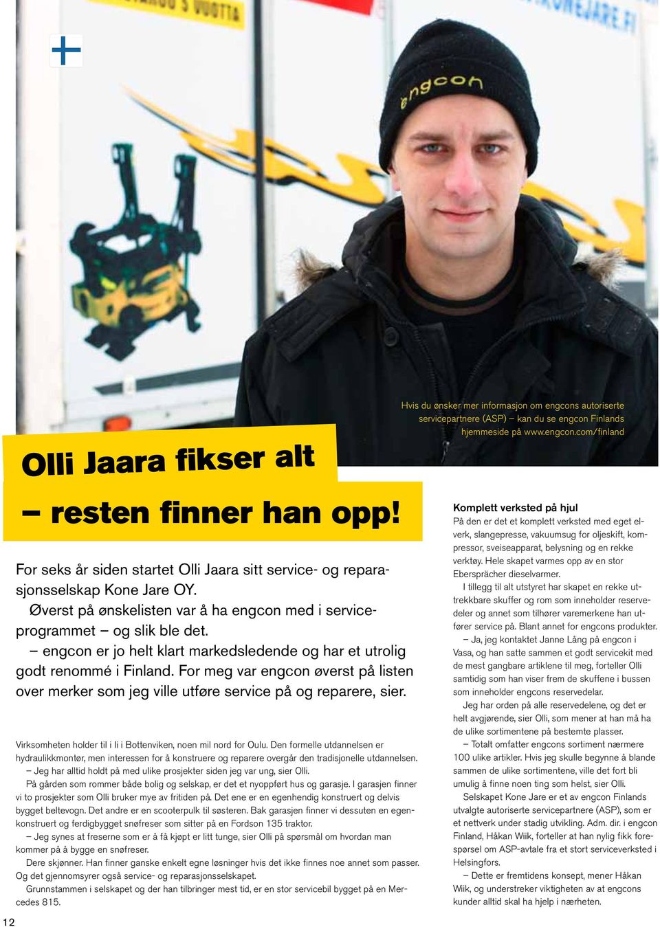 For meg var engcon øverst på listen over merker som jeg ville utføre service på og reparere, sier. Virksomheten holder til i Ii i Bottenviken, noen mil nord for Oulu.