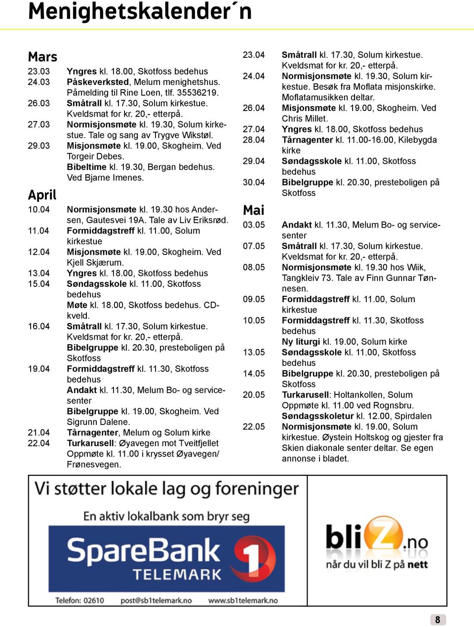 Ved Bjarne Imenes. April 10.04 Normisjonsmøte kl. 19.30 hos Andersen, Gautesvei 19A. Tale av Liv Eriksrød. 11.04 Formiddagstreff kl. 11.00, Solum kirkestue 12.04 Misjonsmøte kl. 19.00, Skogheim.