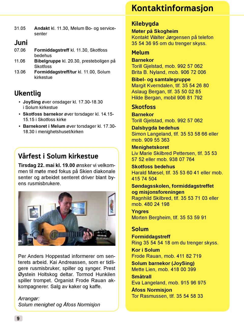 15 i Skotfoss kirke Barnekoret i Melum øver torsdager kl. 17.30-18.30 i menighetshuset/kirken Vårfest i Solum kirkestue Tirsdag 22. mai kl. 19.