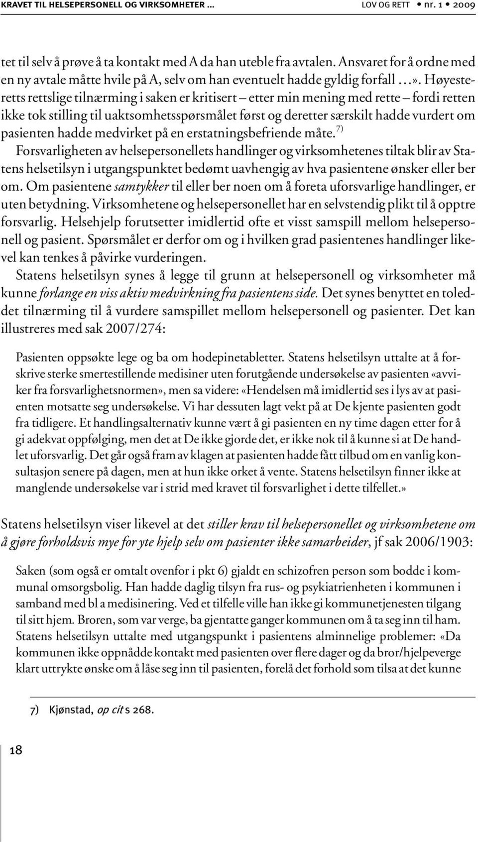 Høyesteretts rettslige tilnærming i saken er kritisert etter min mening med rette fordi retten ikke tok stilling til uaktsomhetsspørsmålet først og deretter særskilt hadde vurdert om pasienten hadde