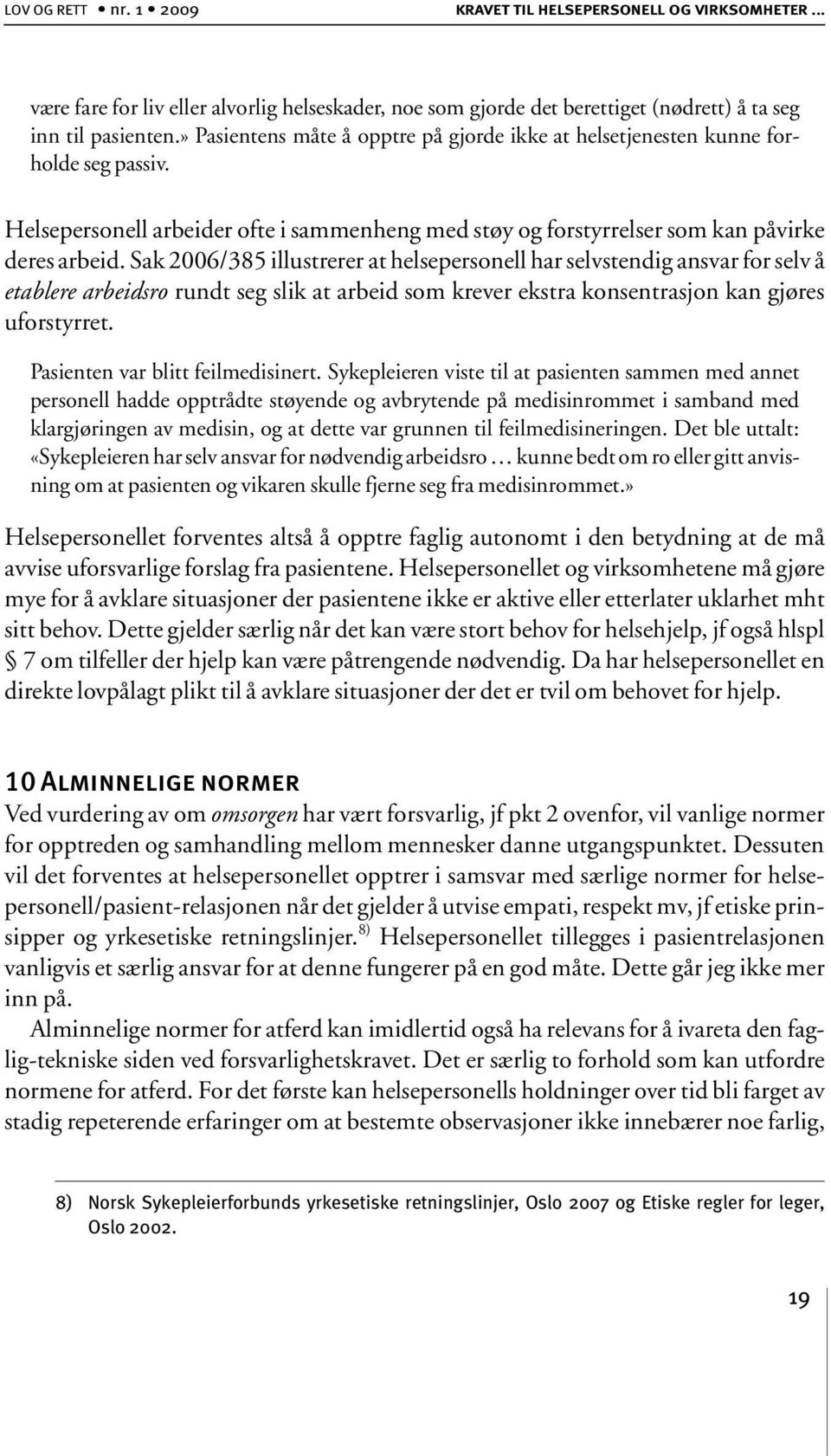 Sak 2006/385 illustrerer at helsepersonell har selvstendig ansvar for selv å etablere arbeidsro rundt seg slik at arbeid som krever ekstra konsentrasjon kan gjøres uforstyrret.