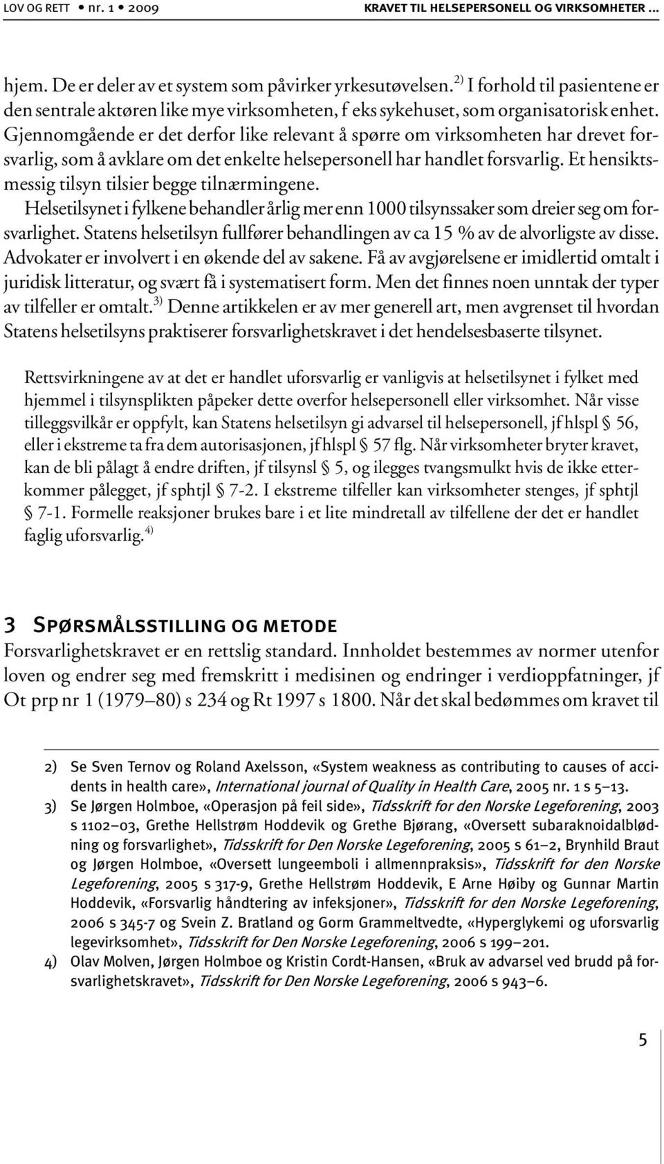 Gjennomgående er det derfor like relevant å spørre om virksomheten har drevet forsvarlig, som å avklare om det enkelte helsepersonell har handlet forsvarlig.