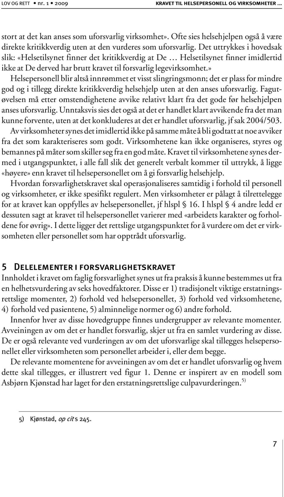 Det uttrykkes i hovedsak slik: «Helsetilsynet finner det kritikkverdig at De Helsetilsynet finner imidlertid ikke at De derved har brutt kravet til forsvarlig legevirksomhet.