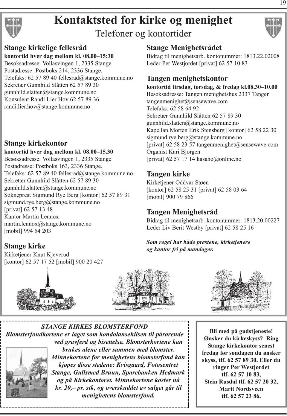 slatten@stange.kommune.no Konsulent Randi Lier Hov 62 57 89 36 randi.lier.hov@stange.kommune.no Stange kirkekontor kontortid hver dag mellom kl. 08.00 15.